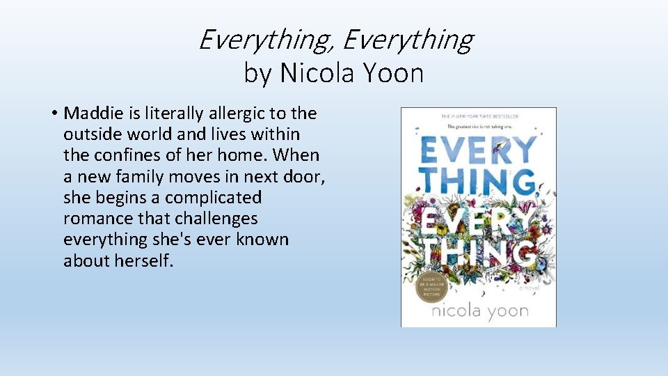 Everything, Everything by Nicola Yoon • Maddie is literally allergic to the outside world