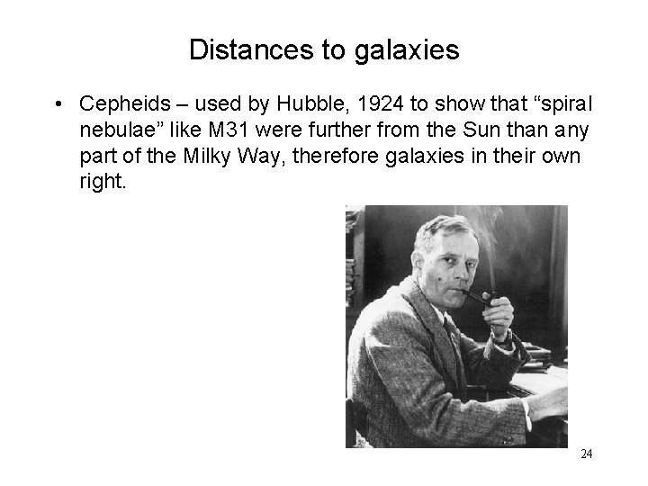 Distances to galaxies • Cepheids – used by Hubble, 1924 to show that “spiral