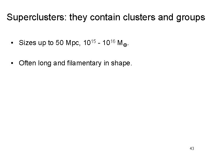 Superclusters: they contain clusters and groups • Sizes up to 50 Mpc, 1015 -