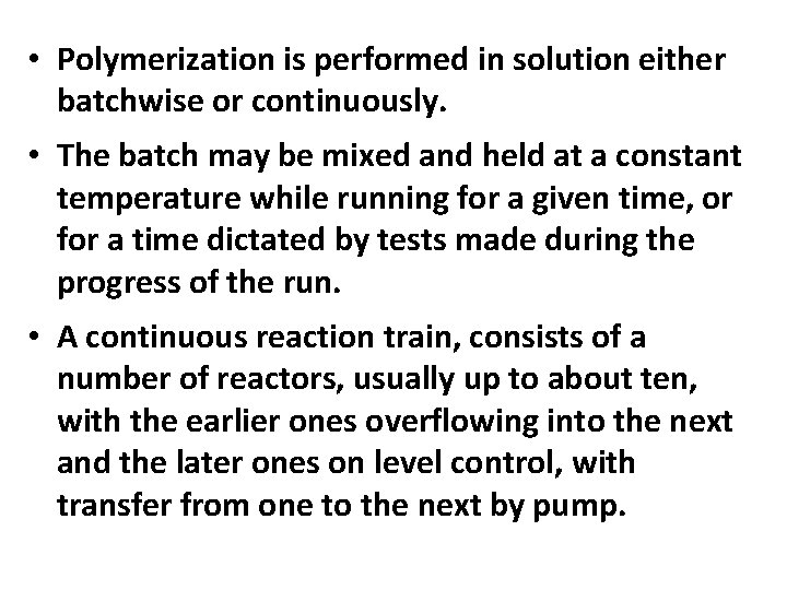  • Polymerization is performed in solution either batchwise or continuously. • The batch