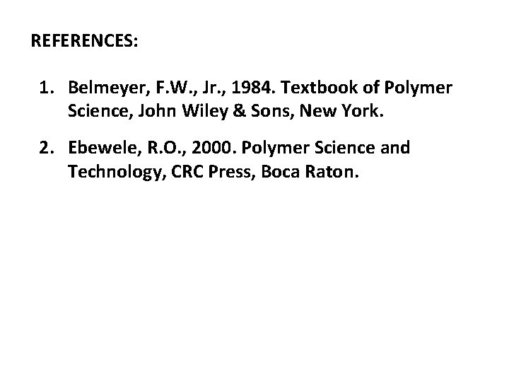 REFERENCES: 1. Belmeyer, F. W. , Jr. , 1984. Textbook of Polymer Science, John