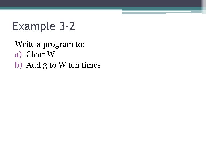 Example 3 -2 Write a program to: a) Clear W b) Add 3 to Example 3 -2 Write a program to: a) Clear W b) Add 3 to