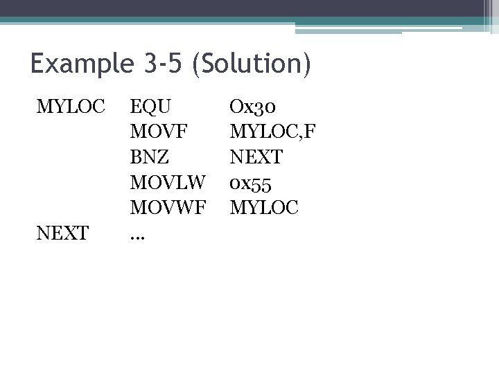 Example 3 -5 (Solution) MYLOC NEXT EQU MOVF BNZ MOVLW MOVWF. . . Ox Example 3 -5 (Solution) MYLOC NEXT EQU MOVF BNZ MOVLW MOVWF. . . Ox