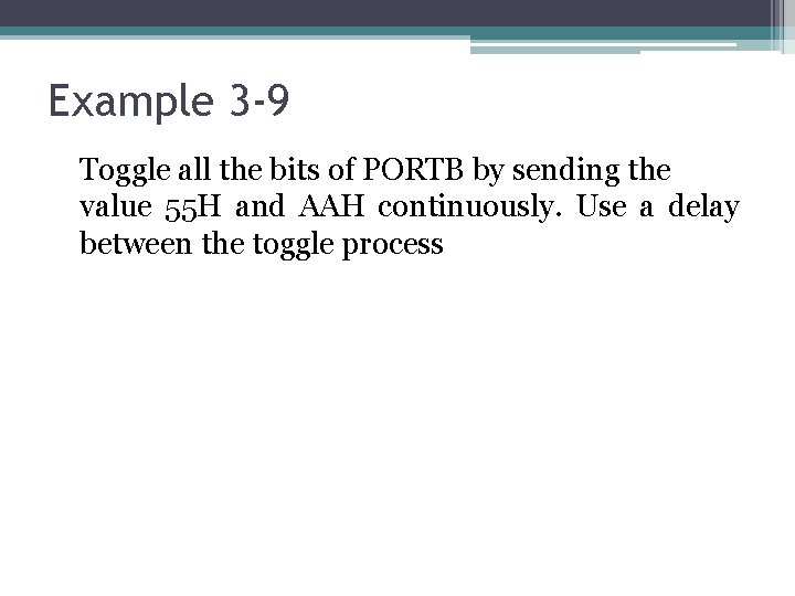 Example 3 -9 Toggle all the bits of PORTB by sending the value 55 Example 3 -9 Toggle all the bits of PORTB by sending the value 55