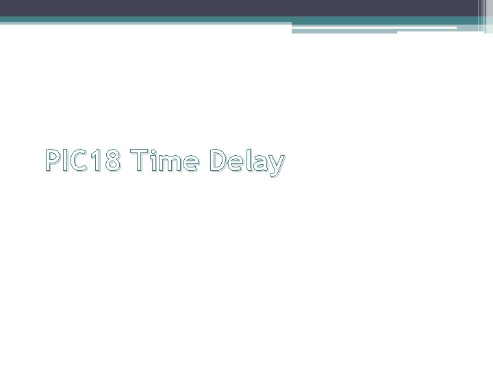 PIC 18 Time Delay PIC 18 Time Delay