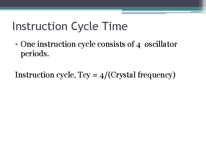 Instruction Cycle Time • One instruction cycle consists of 4 oscillator periods. Instruction cycle, Instruction Cycle Time • One instruction cycle consists of 4 oscillator periods. Instruction cycle,