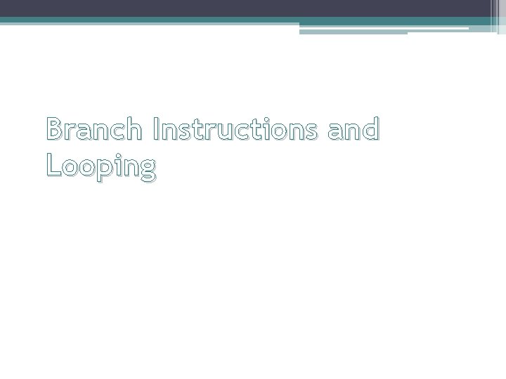 Branch Instructions and Looping Branch Instructions and Looping