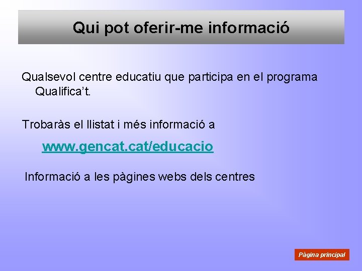 Qui pot oferir-me informació Qualsevol centre educatiu que participa en el programa Qualifica’t. Trobaràs