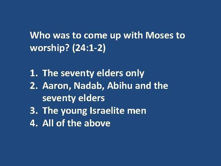 Who was to come up with Moses to worship? (24: 1 -2) 1. The