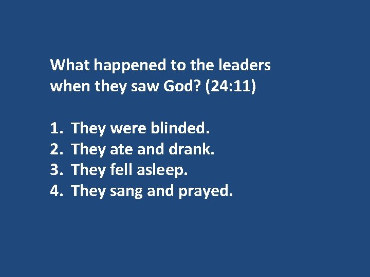 What happened to the leaders when they saw God? (24: 11) 1. 2. 3.