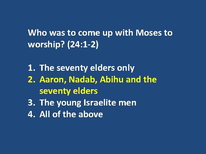 Who was to come up with Moses to worship? (24: 1 -2) 1. The