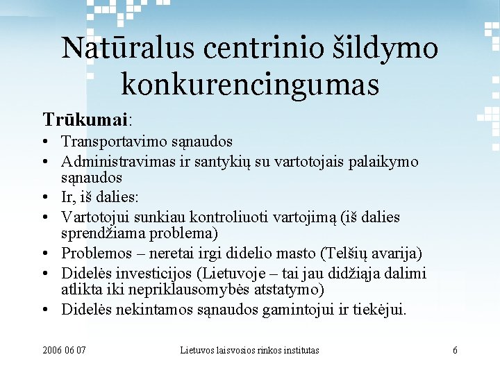 Natūralus centrinio šildymo konkurencingumas Trūkumai: • Transportavimo sąnaudos • Administravimas ir santykių su vartotojais