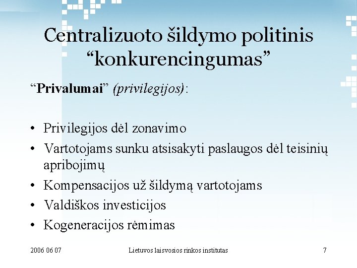 Centralizuoto šildymo politinis “konkurencingumas” “Privalumai” (privilegijos): • Privilegijos dėl zonavimo • Vartotojams sunku atsisakyti