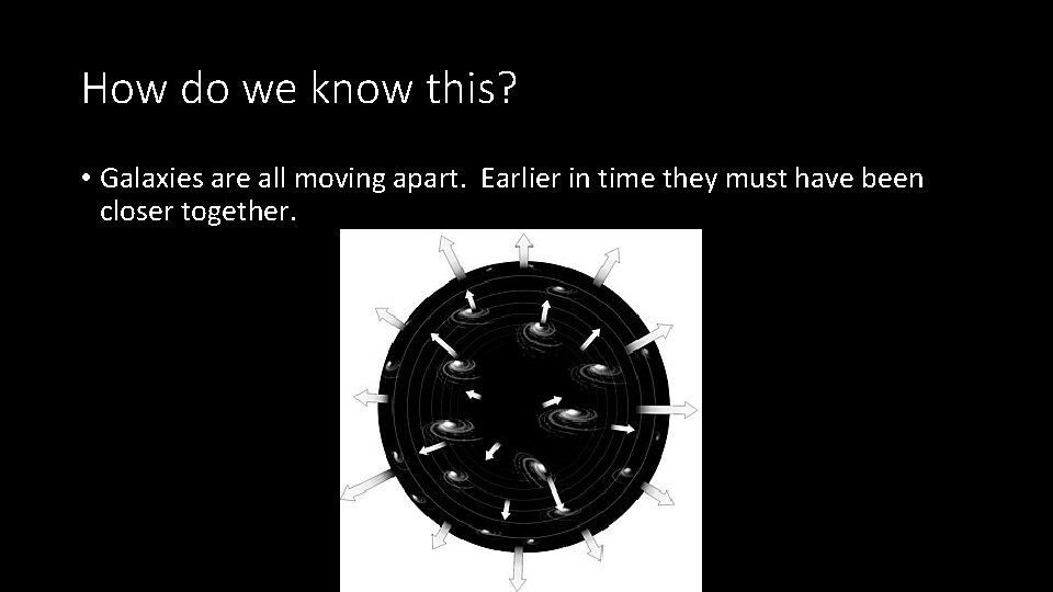 How do we know this? • Galaxies are all moving apart. Earlier in time