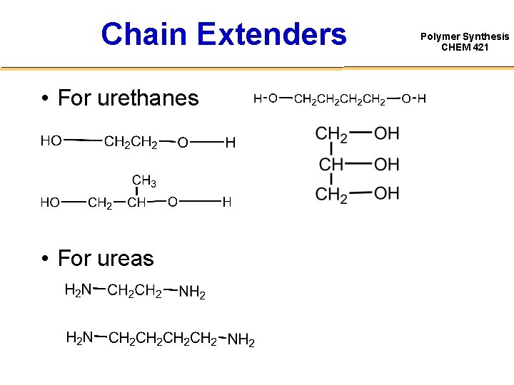 Chain Extenders • For urethanes • For ureas Polymer Synthesis CHEM 421 