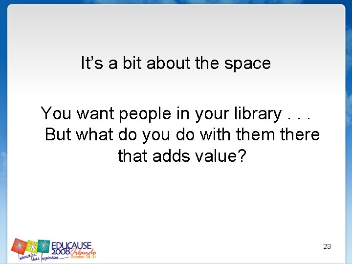 It’s a bit about the space You want people in your library. . .