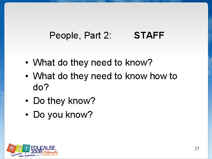 People, Part 2: STAFF • What do they need to know? • What do