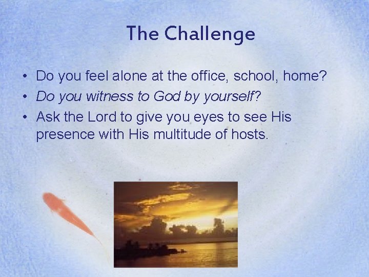 The Challenge • Do you feel alone at the office, school, home? • Do