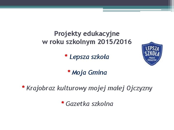 Projekty edukacyjne w roku szkolnym 2015/2016 * Lepsza szkoła * Moja Gmina * Krajobraz