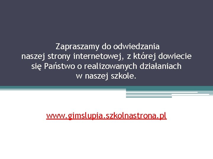 Zapraszamy do odwiedzania naszej strony internetowej, z której dowiecie się Państwo o realizowanych działaniach