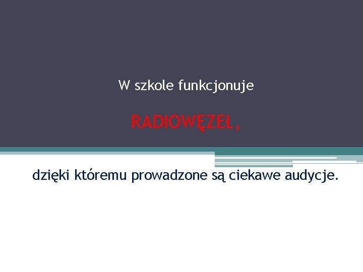 W szkole funkcjonuje RADIOWĘZEŁ, dzięki któremu prowadzone są ciekawe audycje. 