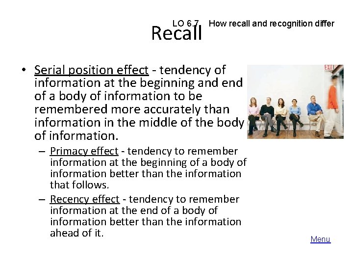 LO 6. 7 Recall How recall and recognition differ • Serial position effect -