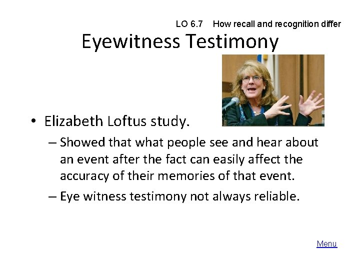 LO 6. 7 How recall and recognition differ Eyewitness Testimony • Elizabeth Loftus study.