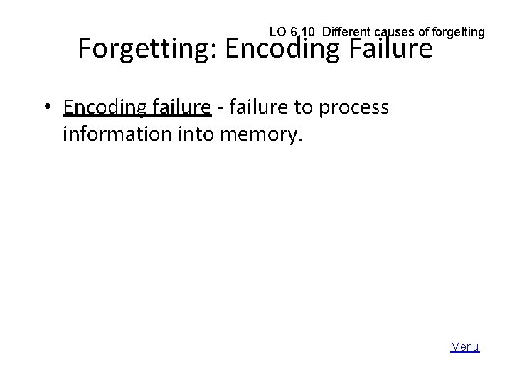 LO 6. 10 Different causes of forgetting Forgetting: Encoding Failure • Encoding failure -