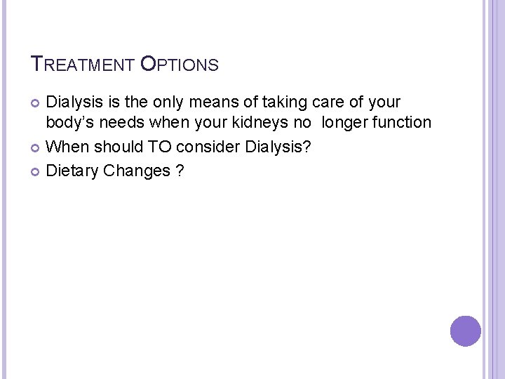 TREATMENT OPTIONS Dialysis is the only means of taking care of your body’s needs