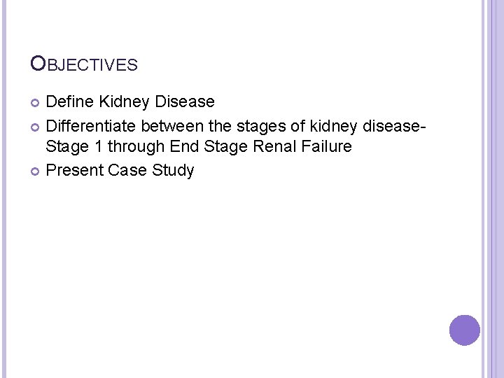 OBJECTIVES Define Kidney Disease Differentiate between the stages of kidney disease- Stage 1 through