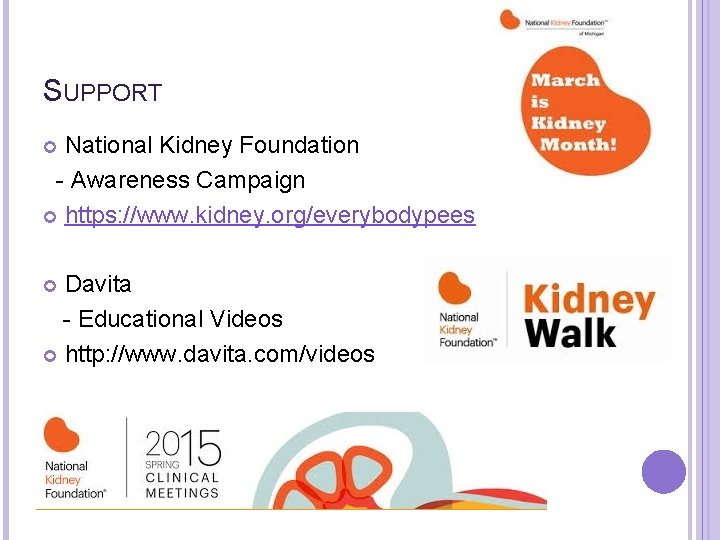 SUPPORT National Kidney Foundation - Awareness Campaign https: //www. kidney. org/everybodypees Davita - Educational