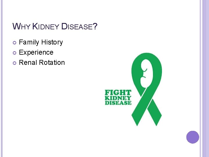 WHY KIDNEY DISEASE? Family History Experience Renal Rotation 