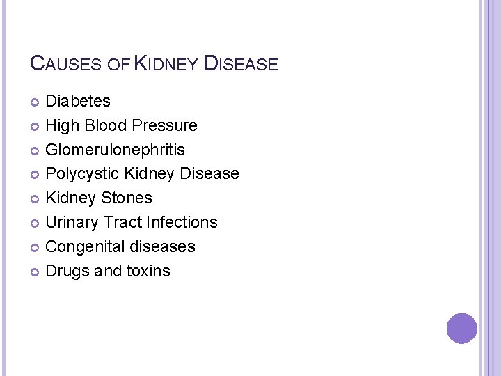CAUSES OF KIDNEY DISEASE Diabetes High Blood Pressure Glomerulonephritis Polycystic Kidney Disease Kidney Stones