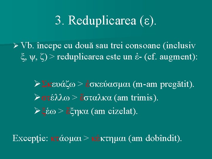 3. Reduplicarea (ε). Ø Vb. începe cu două sau trei consoane (inclusiv ξ, ψ,