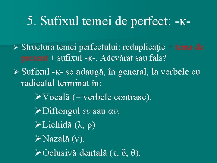 5. Sufixul temei de perfect: -κØ Structura temei perfectului: reduplicaţie + tema de prezent