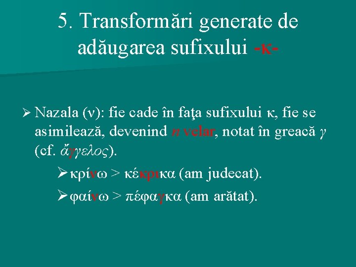 5. Transformări generate de adăugarea sufixului -κØ Nazala (ν): fie cade în faţa sufixului