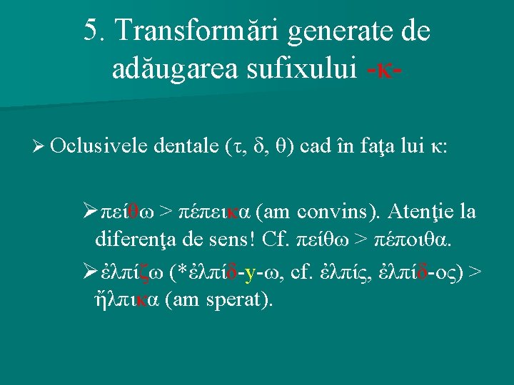 5. Transformări generate de adăugarea sufixului -κØ Oclusivele dentale (τ, δ, θ) cad în