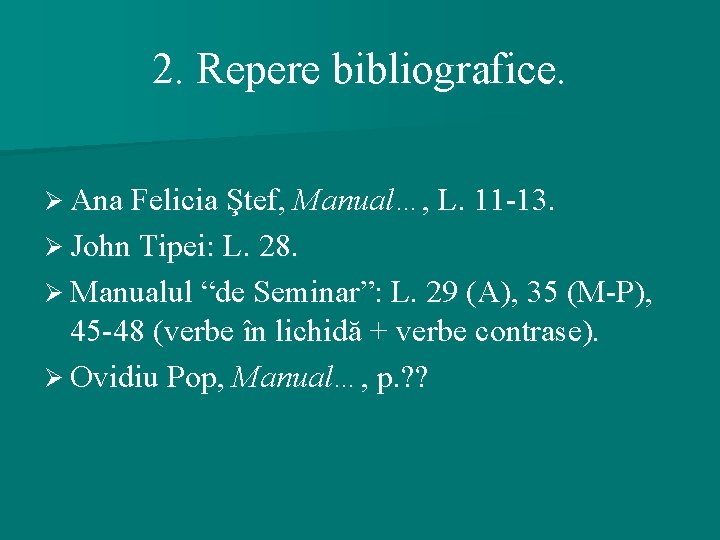 2. Repere bibliografice. Ø Ana Felicia Ştef, Manual…, L. 11 -13. Ø John Tipei: