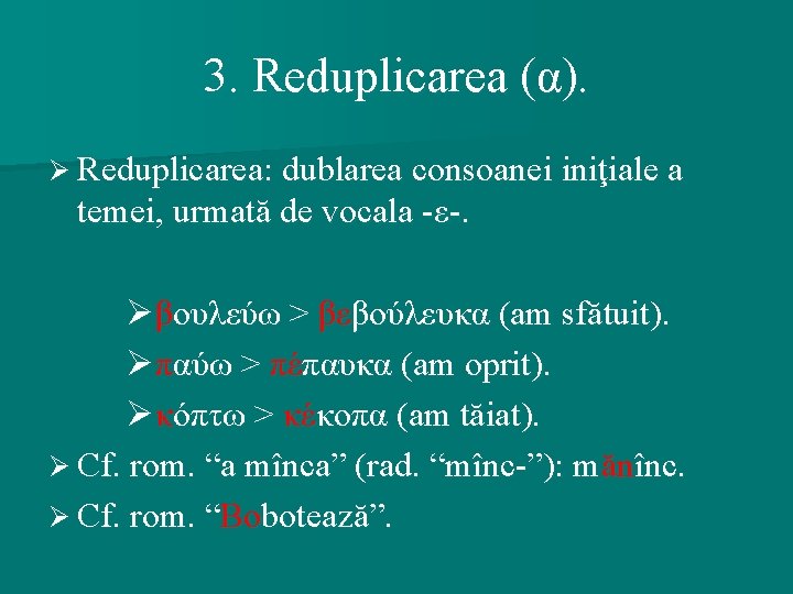 3. Reduplicarea (α). Ø Reduplicarea: dublarea consoanei iniţiale a temei, urmată de vocala -ε-.