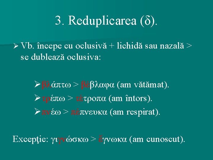 3. Reduplicarea (δ). Ø Vb. începe cu oclusivă + lichidă sau nazală > se