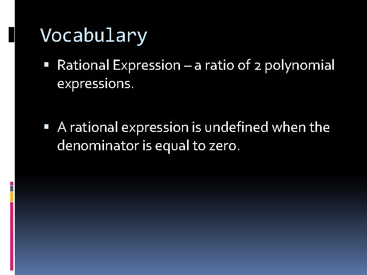 Vocabulary Rational Expression – a ratio of 2 polynomial expressions. A rational expression is