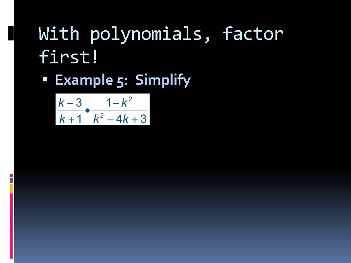 With polynomials, factor first! Example 5: Simplify 