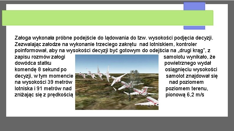 Załoga wykonała próbne podejście do lądowania do tzw. wysokości podjęcia decyzji. Zezwalając załodze na