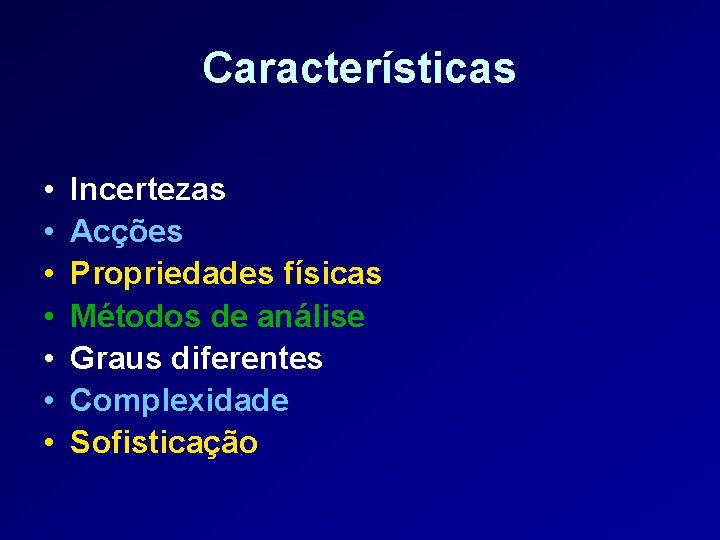 Características • • Incertezas Acções Propriedades físicas Métodos de análise Graus diferentes Complexidade Sofisticação