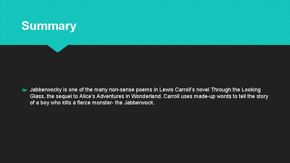 Summary Jabberwocky is one of the many non-sense poems in Lewis Carroll’s novel Through