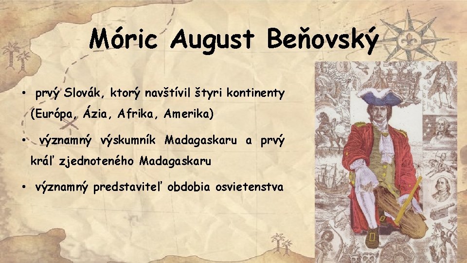 Móric August Beňovský • prvý Slovák, ktorý navštívil štyri kontinenty (Európa, Ázia, Afrika, Amerika)