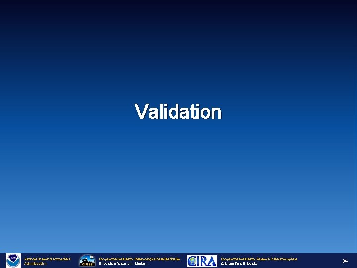 Validation National Oceanic & Atmospheric Administration Cooperative Institute for Meteorological Satellite Studies University of
