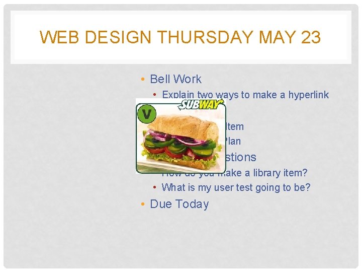 WEB DESIGN THURSDAY MAY 23 • Bell Work • Explain two ways to make