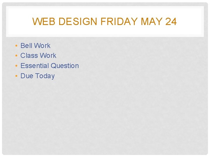 WEB DESIGN FRIDAY MAY 24 • • Bell Work Class Work Essential Question Due