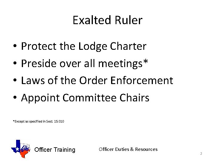 Exalted Ruler • • Protect the Lodge Charter Preside over all meetings* Laws of